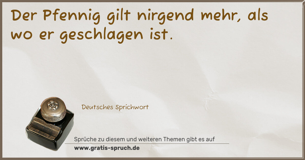 Spruchbild: Der Pfennig gilt nirgend mehr, als wo er geschlagen ist.