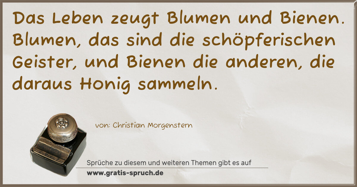Spruchbild: Das Leben zeugt Blumen und Bienen. Blumen, das sind die schöpferischen Geister, und Bien …
