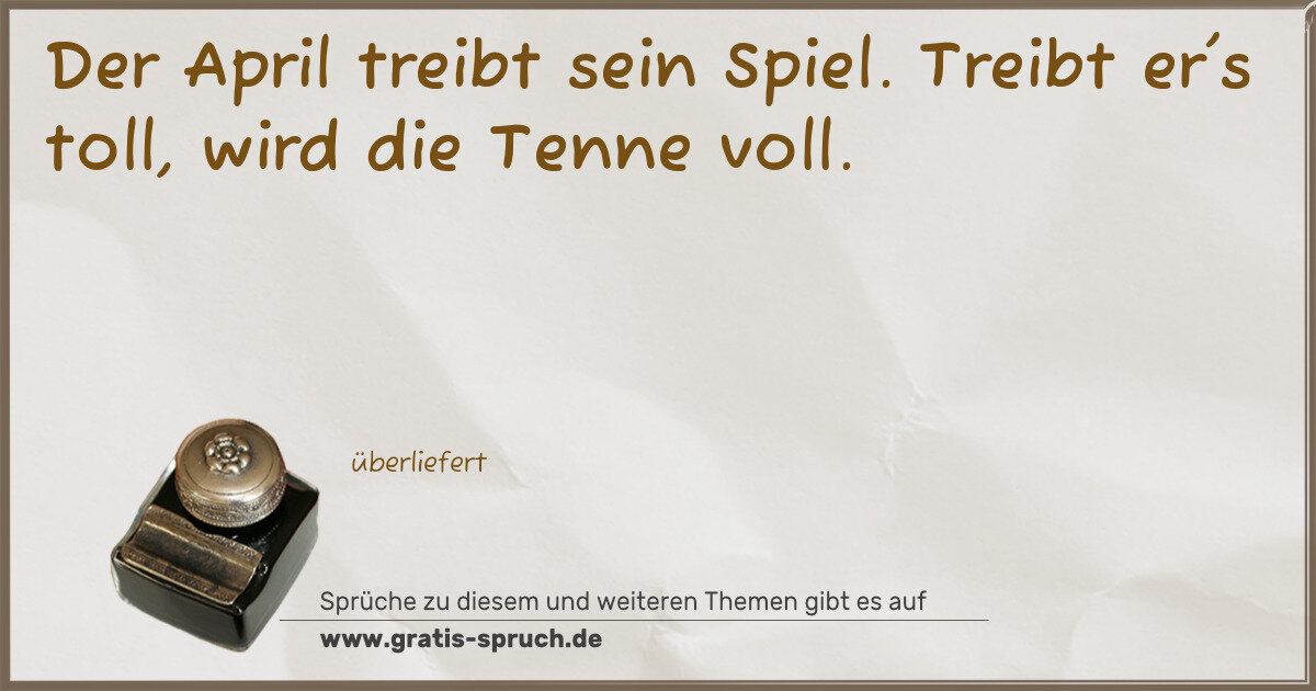 Spruchbild: Der April treibt sein Spiel. Treibt er's toll, wird die Tenne voll.