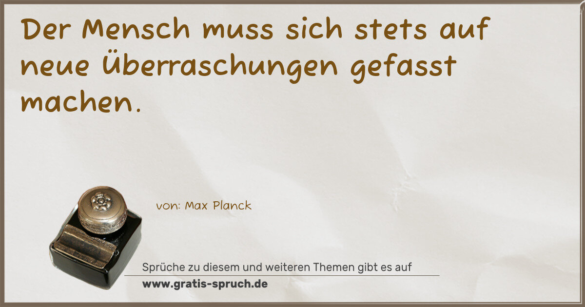 Spruchbild: Der Mensch muss sich stets auf neue Überraschungen gefasst machen.