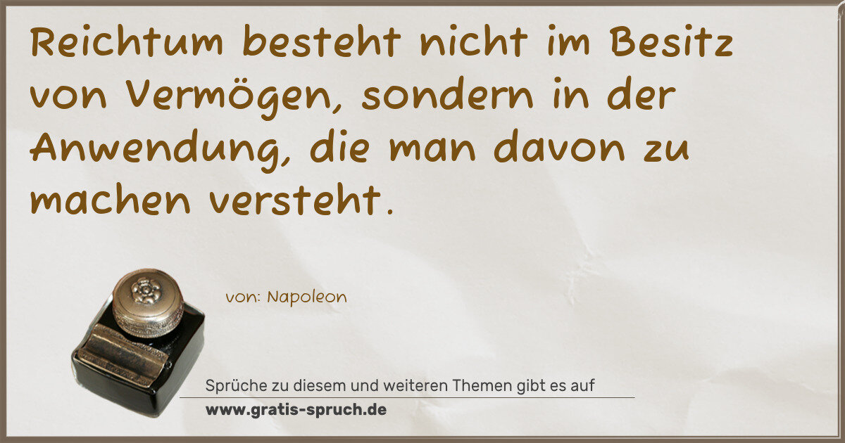 Spruchbild: Reichtum besteht nicht im Besitz von Vermögen, sondern in der Anwendung, die man davon z …