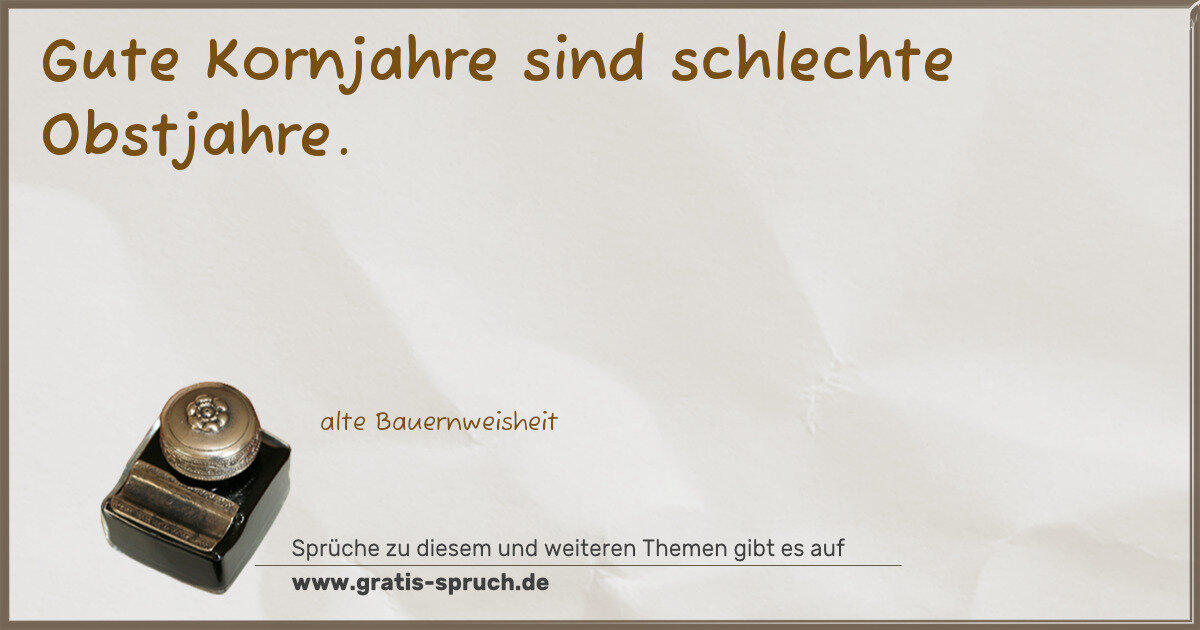 Spruchbild: Gute Kornjahre sind schlechte Obstjahre.