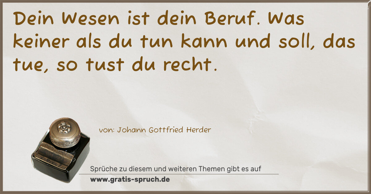 Spruchbild: Dein Wesen ist dein Beruf. Was keiner als du tun kann und soll, das tue, so tust du recht.