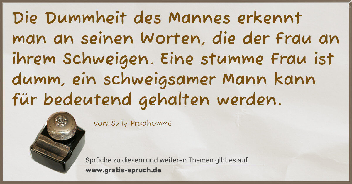 Spruchbild: Die Dummheit des Mannes erkennt man an seinen Worten, die der Frau an ihrem Schweigen. E …
