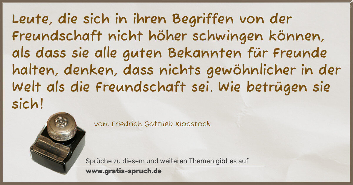 Spruchbild: Leute, die sich in ihren Begriffen von der Freundschaft nicht höher schwingen können, als …