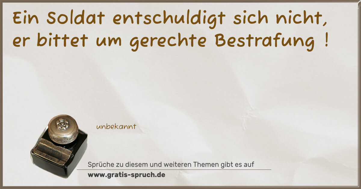 Spruchbild: Ein Soldat entschuldigt sich nicht, er bittet um gerechte Bestrafung !