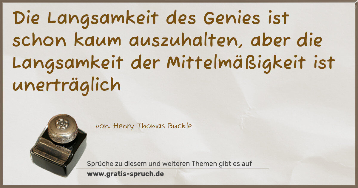 Spruchbild: Die Langsamkeit des Genies ist schon kaum auszuhalten, aber die Langsamkeit der Mittelmäß …