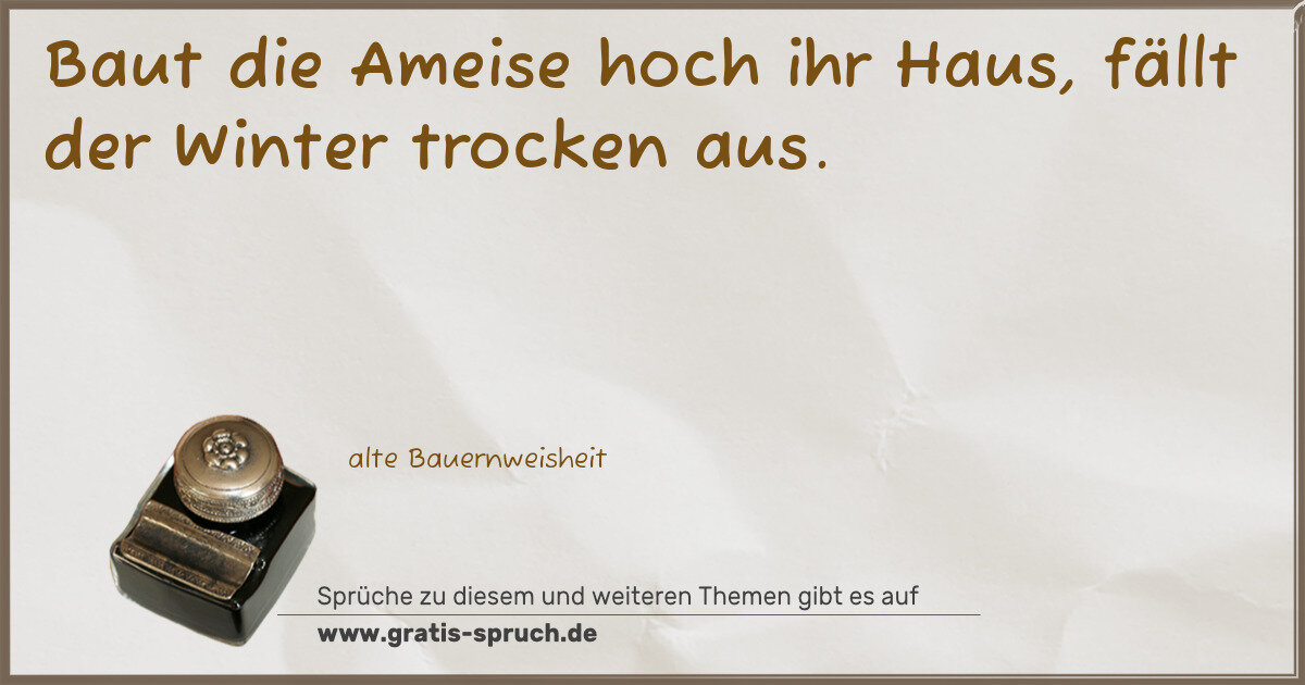 Spruchbild: Baut die Ameise hoch ihr Haus, fällt der Winter trocken aus.
