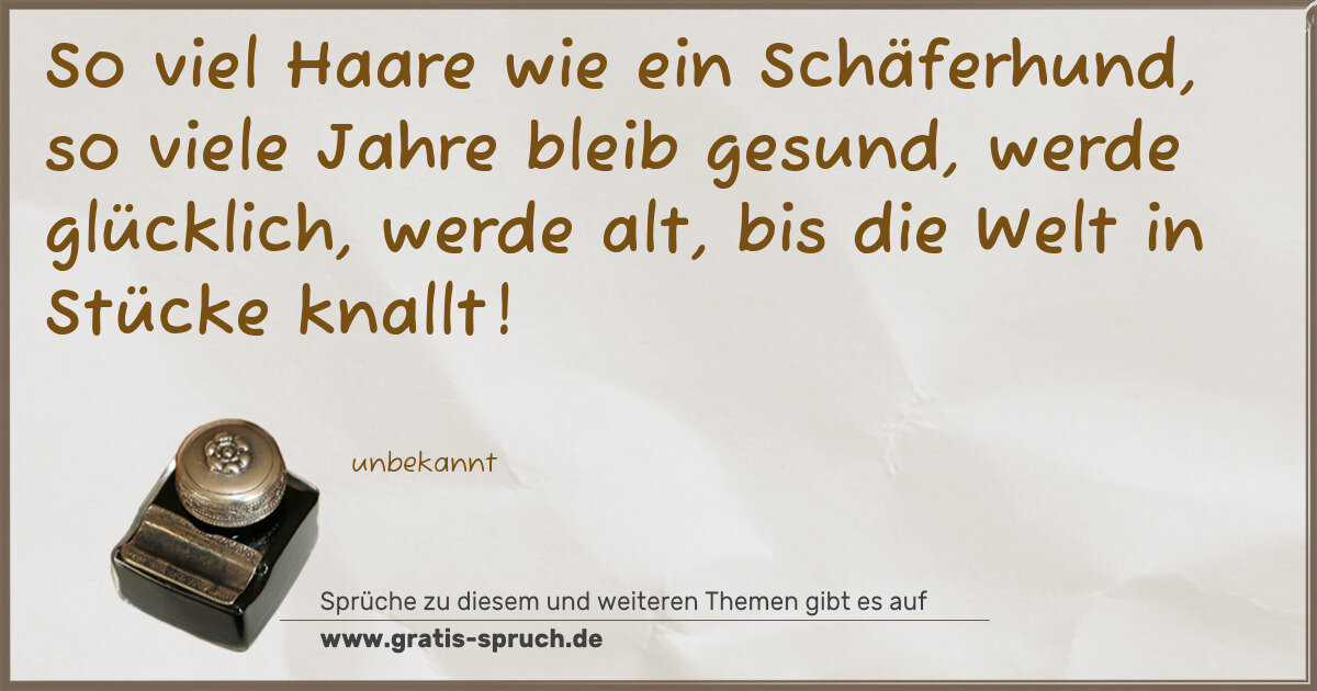 Spruchbild: So viel Haare wie ein Schäferhund, so viele Jahre bleib gesund, werde glücklich, werde alt …