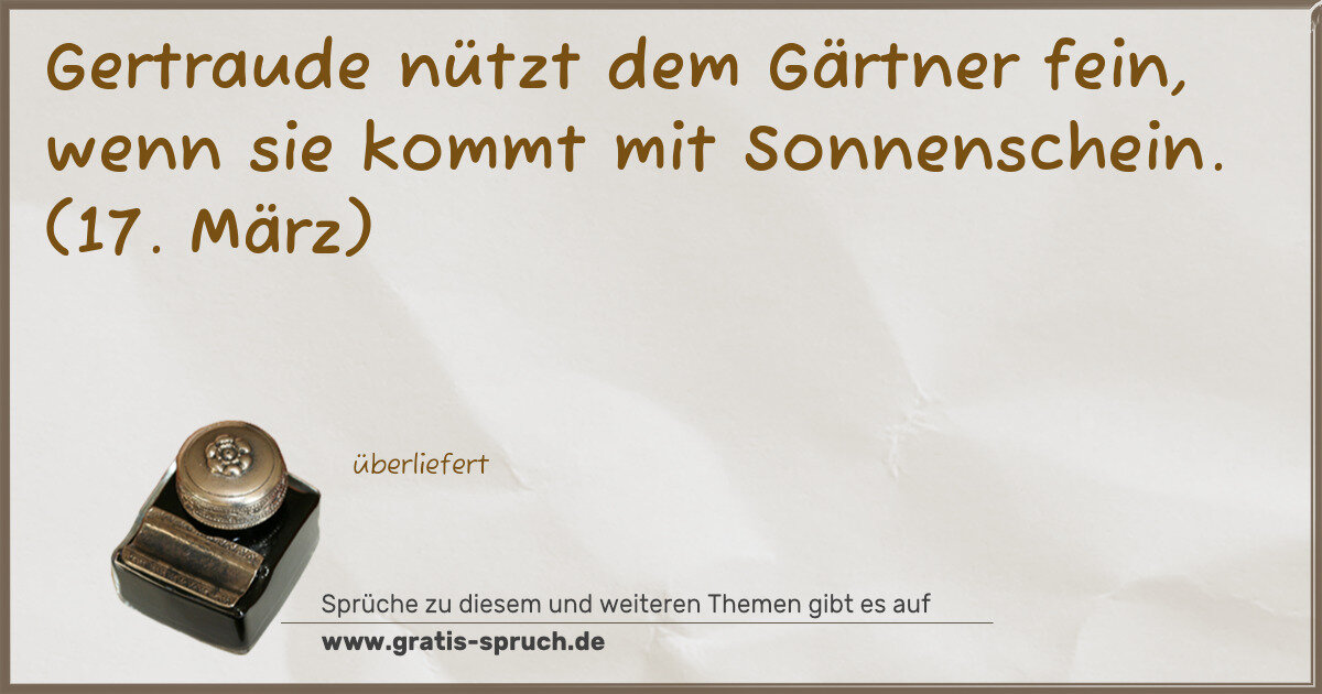 Spruchbild: Gertraude nützt dem Gärtner fein, wenn sie kommt mit Sonnenschein. (17. März)