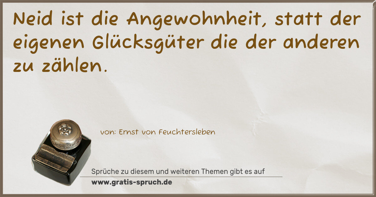 Spruchbild: Neid ist die Angewohnheit, statt der eigenen Glücksgüter die der anderen zu zählen.