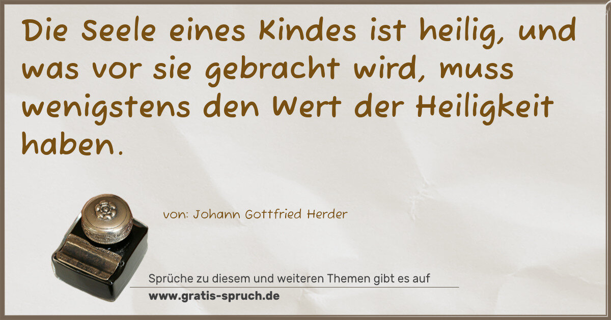 Spruchbild: Die Seele eines Kindes ist heilig, und was vor sie gebracht wird, muss wenigstens den Wer …