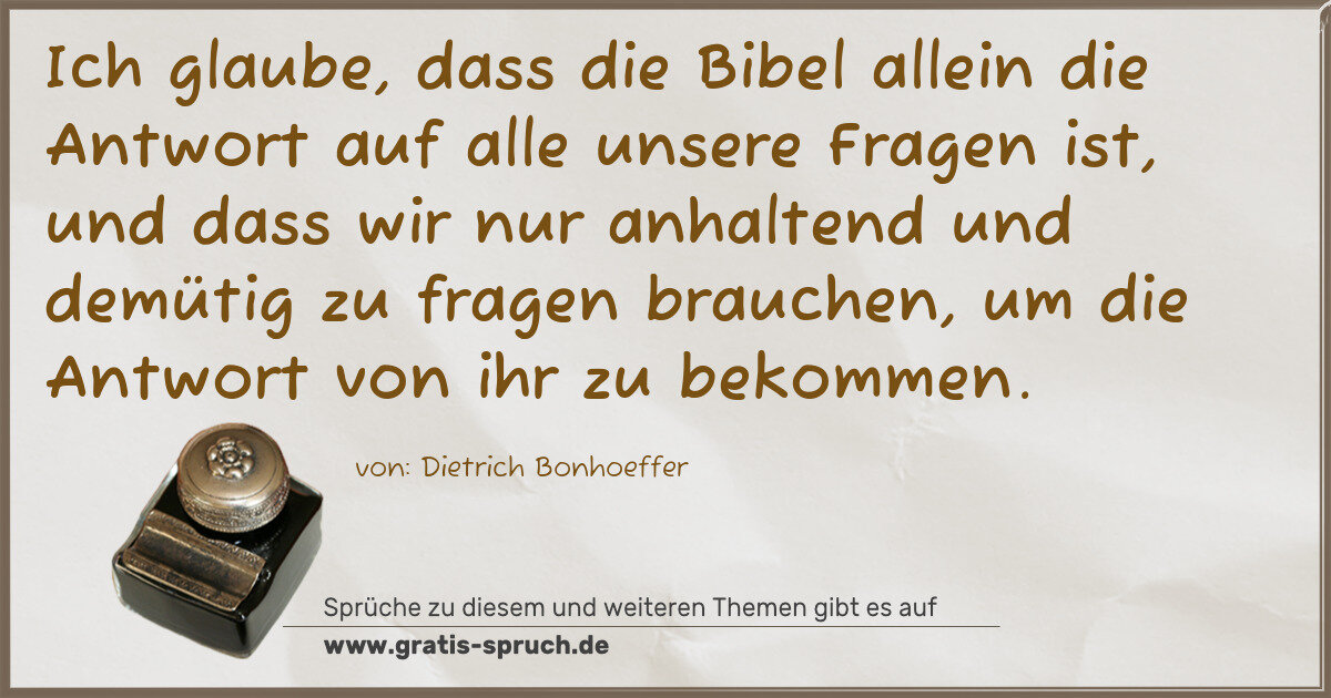 Spruchbild: Ich glaube, dass die Bibel allein die Antwort auf alle unsere Fragen ist, und dass wir n …
