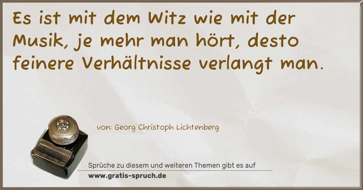 Spruchbild: Es ist mit dem Witz wie mit der Musik, je mehr man hört, desto feinere Verhältnisse verlan …