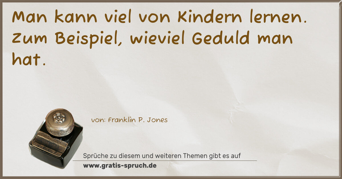 Spruchbild: Man kann viel von Kindern lernen. Zum Beispiel, wieviel Geduld man hat.