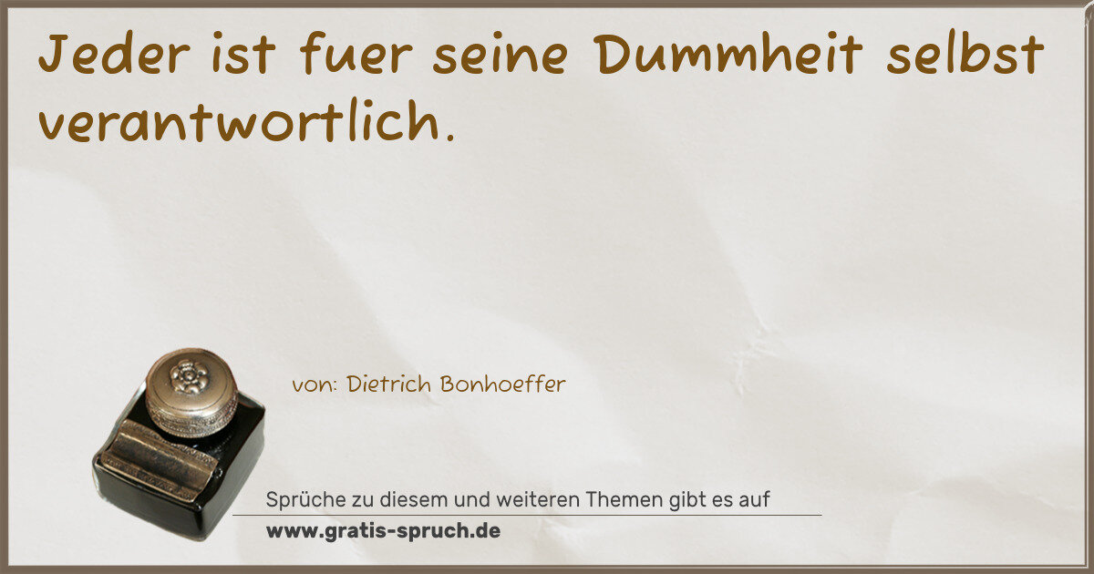 Spruchbild: Jeder ist fuer seine Dummheit selbst verantwortlich.