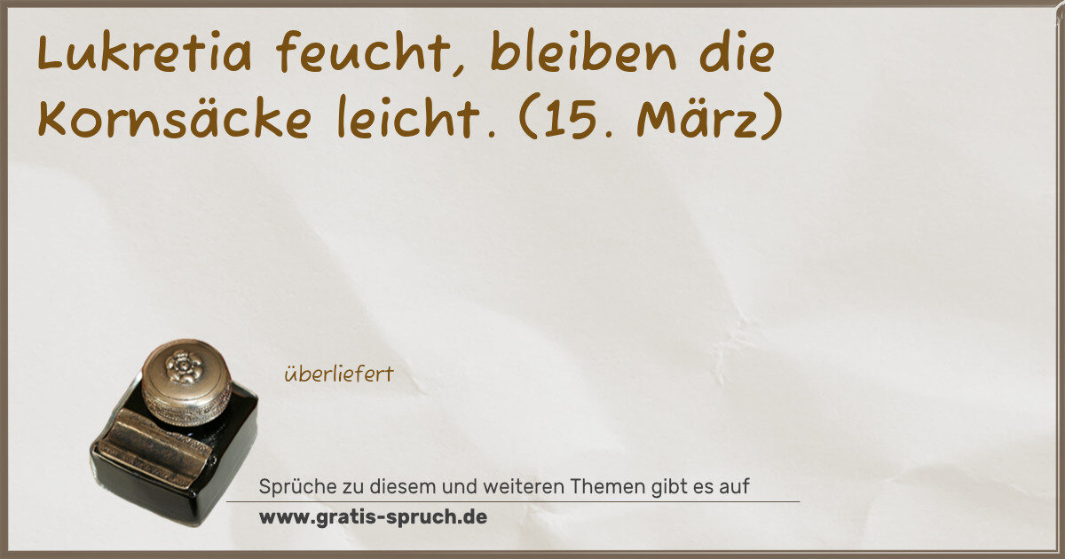 Spruchbild: Lukretia feucht, bleiben die Kornsäcke leicht. (15. März)