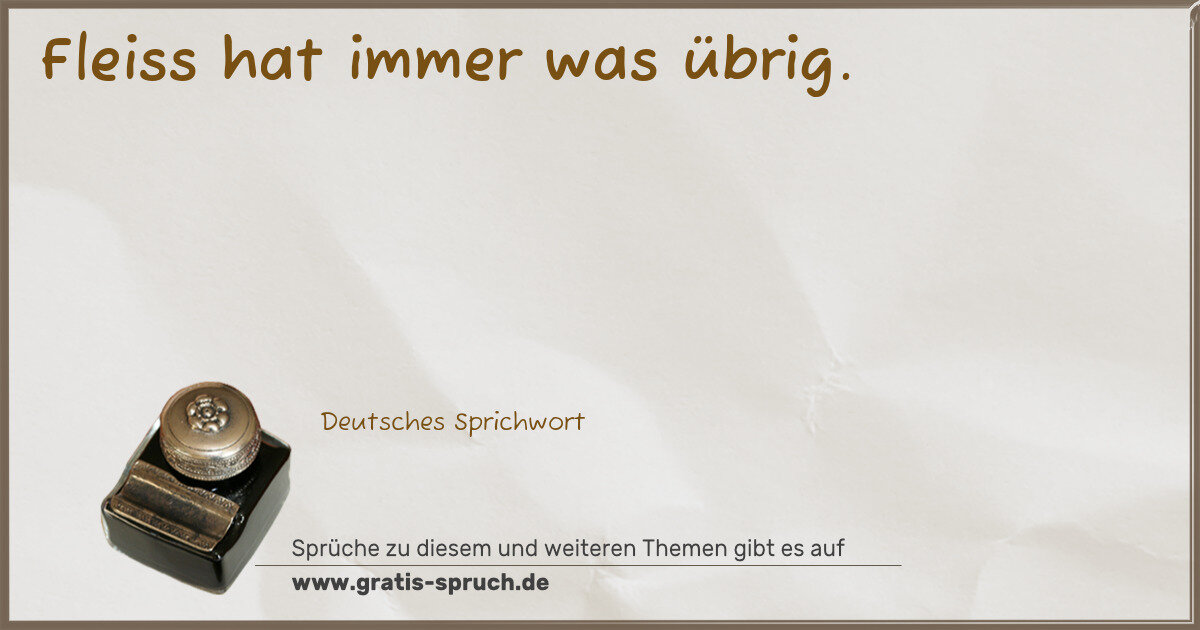 Spruchbild: Fleiss hat immer was übrig.