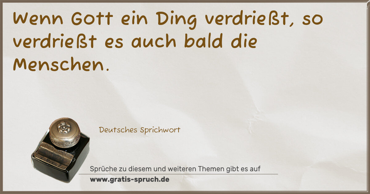 Spruchbild: Wenn Gott ein Ding verdrießt, so verdrießt es auch bald die Menschen.