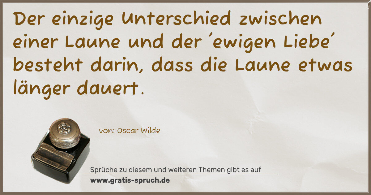 Spruchbild: Der einzige Unterschied zwischen einer Laune und der 'ewigen Liebe' besteht darin, dass …