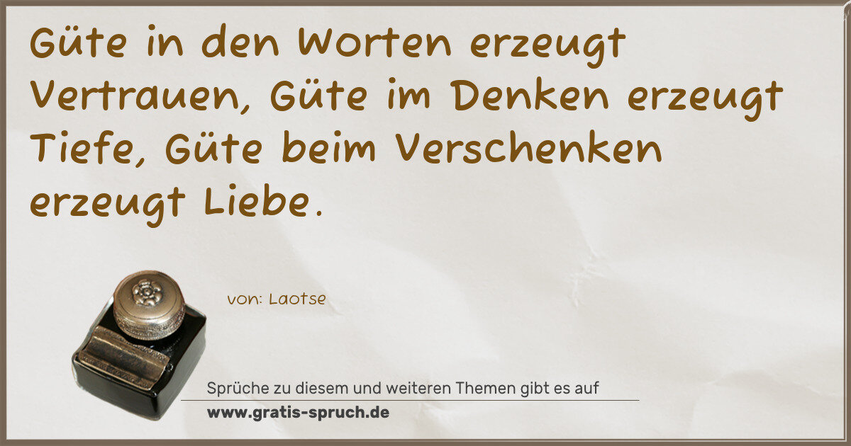 Spruchbild: Güte in den Worten erzeugt Vertrauen, Güte im Denken erzeugt Tiefe, Güte beim Verschenken …