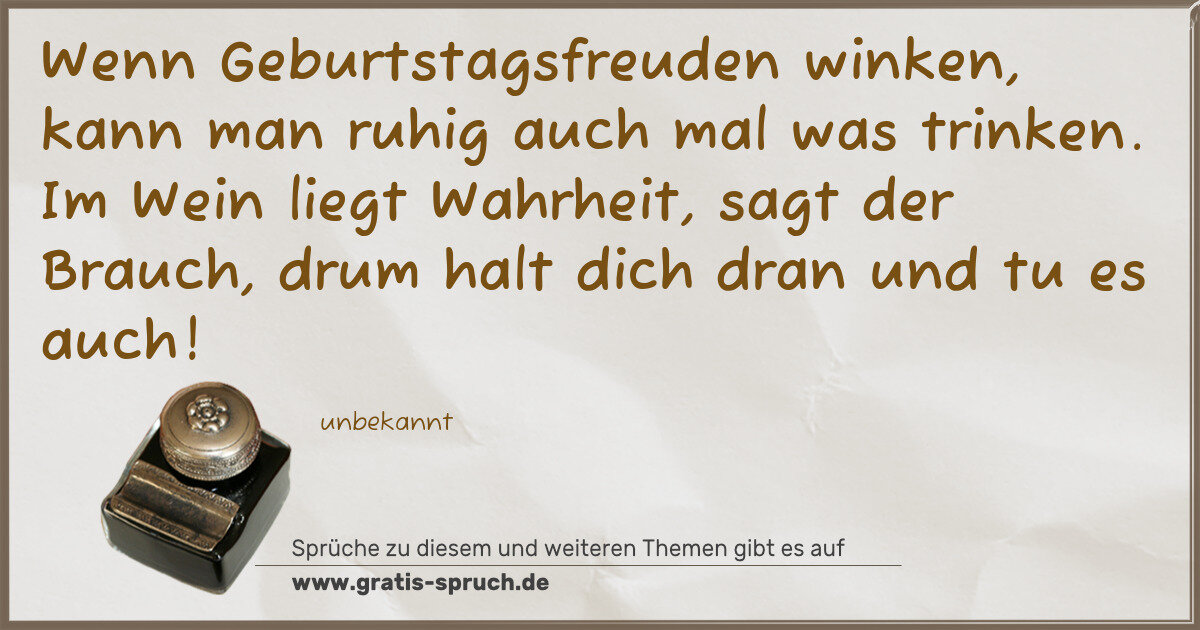 Spruchbild: Wenn Geburtstagsfreuden winken, kann man ruhig auch mal was trinken. Im Wein liegt Wahrh …