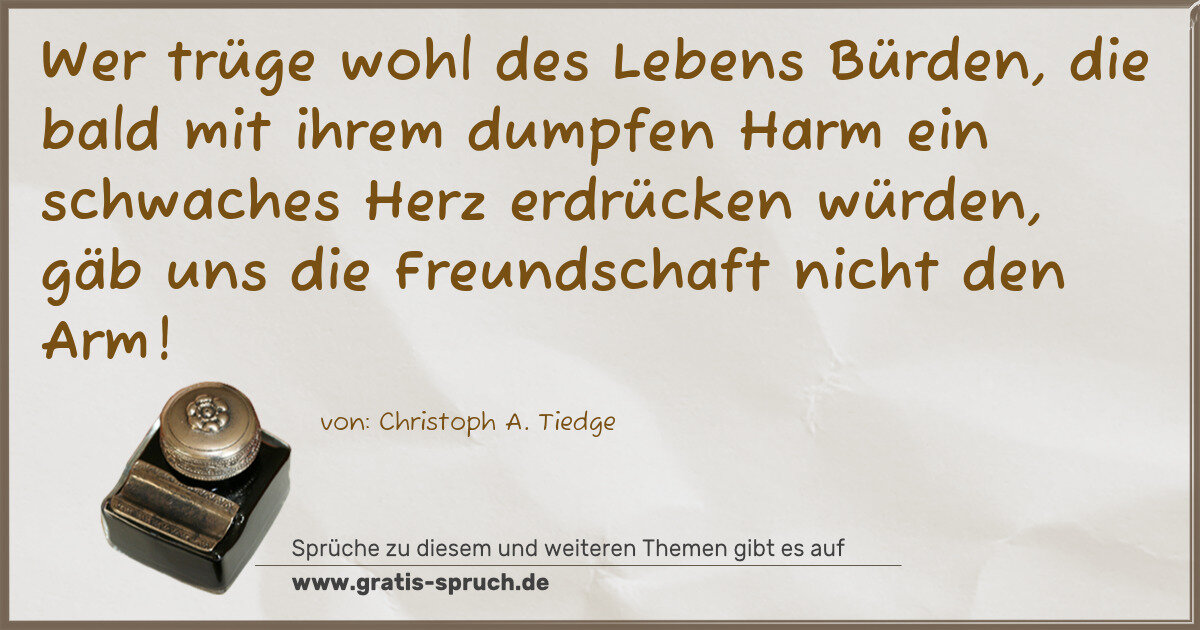 Spruchbild: Wer trüge wohl des Lebens Bürden, die bald mit ihrem dumpfen Harm ein schwaches Herz erdrü …
