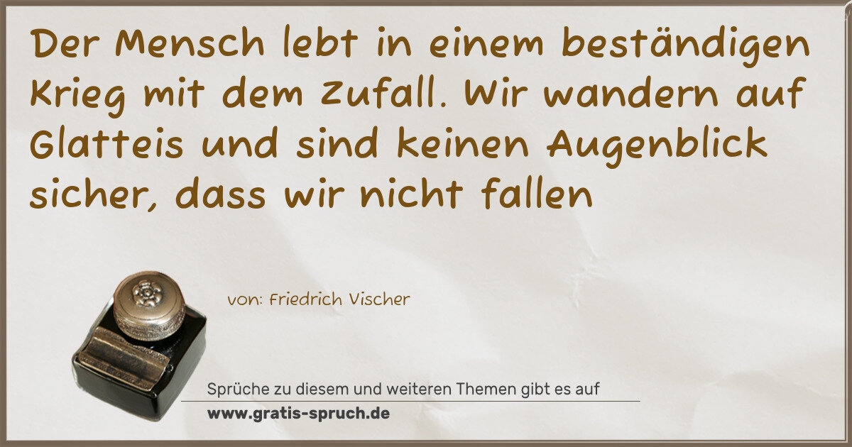 Spruchbild: Der Mensch lebt in einem beständigen Krieg mit dem Zufall. Wir wandern auf Glatteis und s …