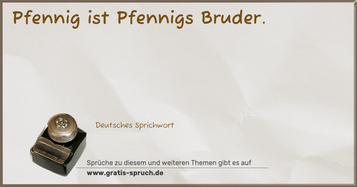 Spruchbild: Pfennig ist Pfennigs Bruder.