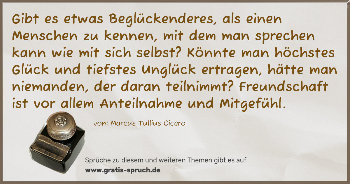 Spruchbild: Gibt es etwas Beglückenderes, als einen Menschen zu kennen, mit dem man sprechen kann wie …
