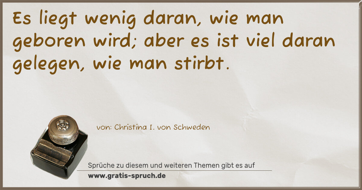 Spruchbild: Es liegt wenig daran, wie man geboren wird; aber es ist viel daran gelegen, wie man stirbt …
