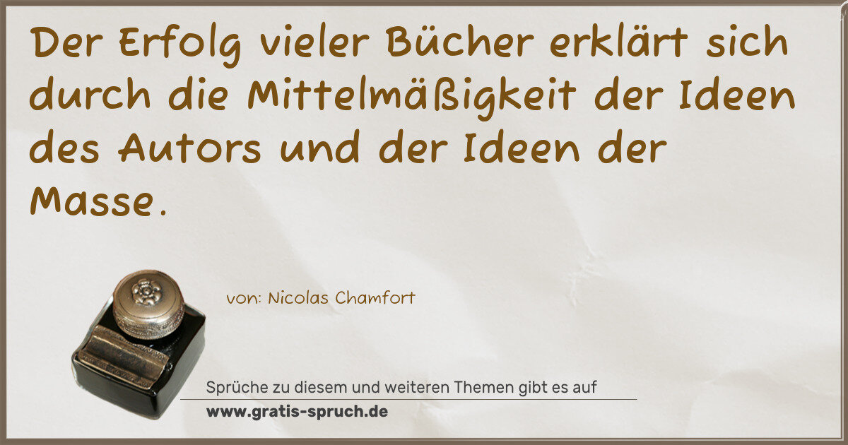 Spruchbild: Der Erfolg vieler Bücher erklärt sich durch die Mittelmäßigkeit der Ideen des Autors und d …
