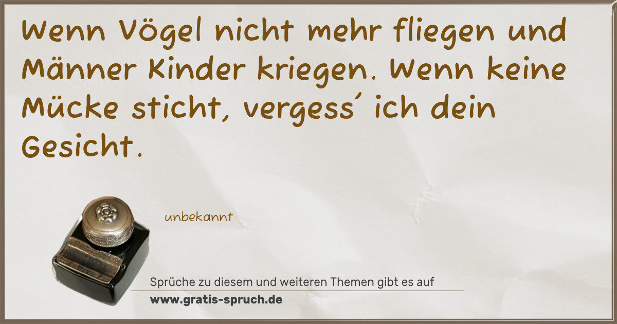 Spruchbild: Wenn Vögel nicht mehr fliegen und Männer Kinder kriegen. Wenn keine Mücke sticht, vergess' …