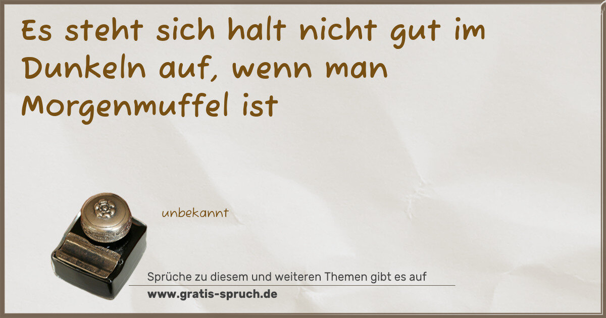Spruchbild: Es steht sich halt nicht gut im Dunkeln auf, wenn man Morgenmuffel ist