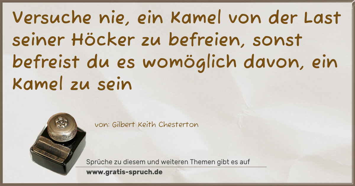 Spruchbild: Versuche nie, ein Kamel von der Last seiner Höcker zu befreien, sonst befreist du es womög …
