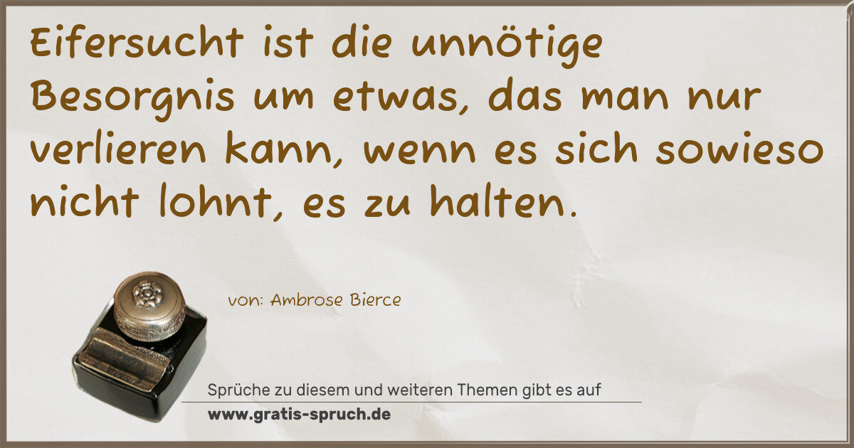 Spruchbild: Eifersucht ist die unnötige Besorgnis um etwas, das man nur verlieren kann, wenn es sich s …
