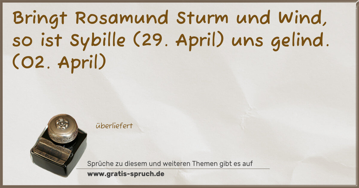 Spruchbild: Bringt Rosamund Sturm und Wind, so ist Sybille (29. April) uns gelind. (02. April)