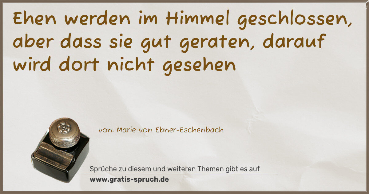 Spruchbild: Ehen werden im Himmel geschlossen, aber dass sie gut geraten, darauf wird dort nicht geseh …