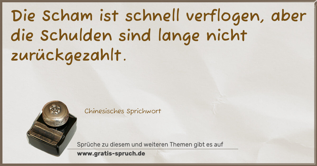 Spruchbild: Die Scham ist schnell verflogen, aber die Schulden sind lange nicht zurückgezahlt.