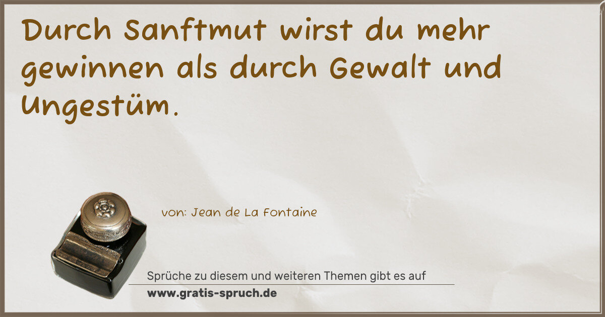Spruchbild: Durch Sanftmut wirst du mehr gewinnen als durch Gewalt und Ungestüm.