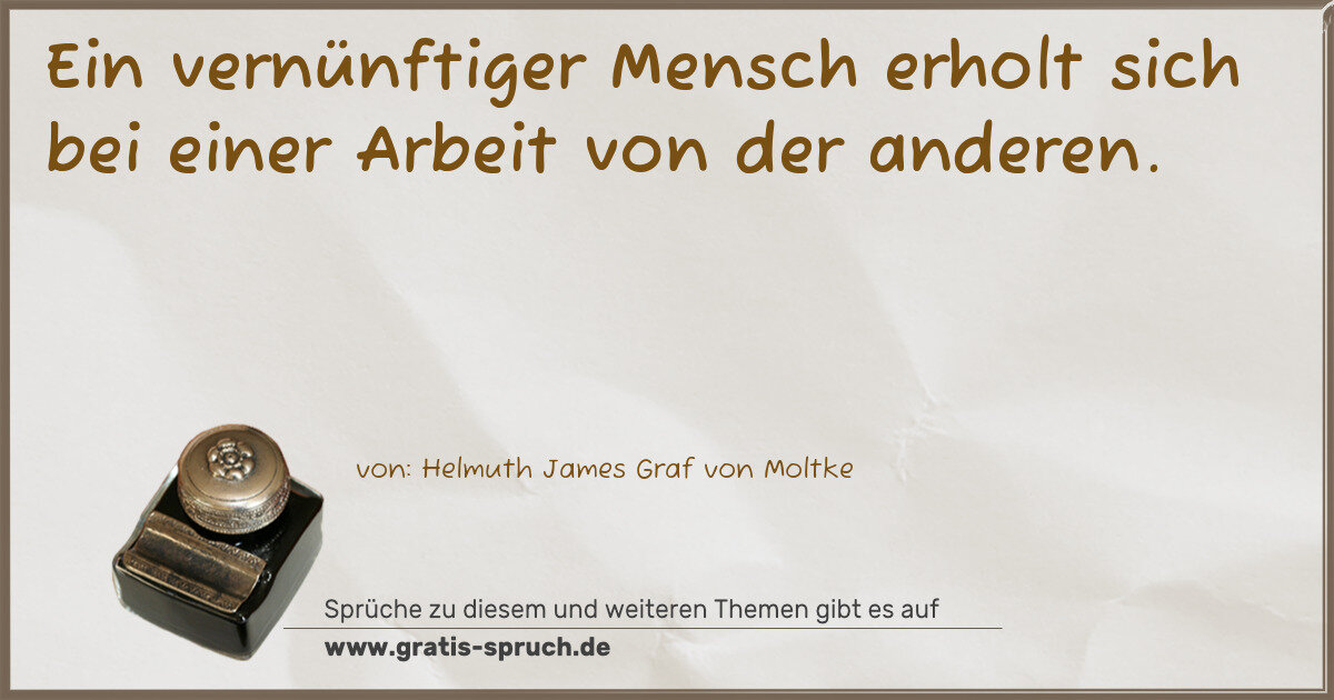 Spruchbild: Ein vernünftiger Mensch erholt sich bei einer Arbeit von der anderen.