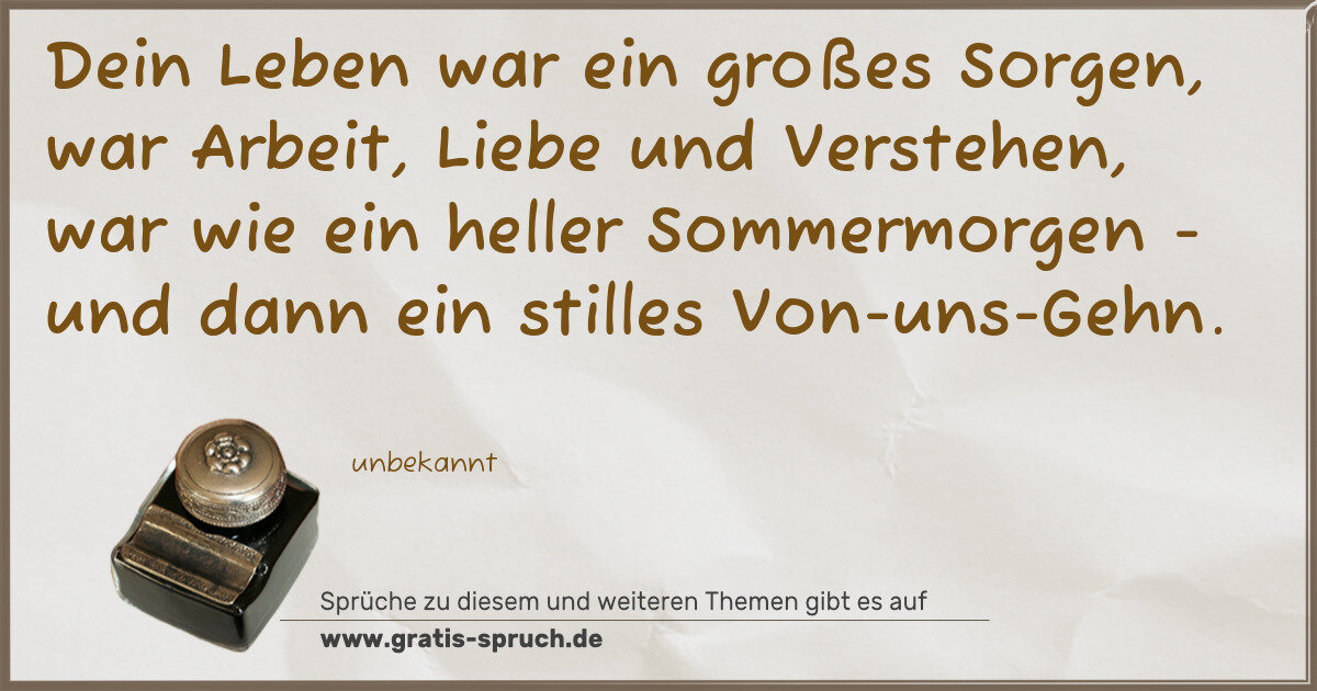 Spruchbild: Dein Leben war ein großes Sorgen, war Arbeit, Liebe und Verstehen, war wie ein heller Som …