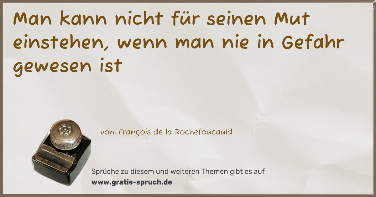 Spruchbild: Man kann nicht für seinen Mut einstehen, wenn man nie in Gefahr gewesen ist