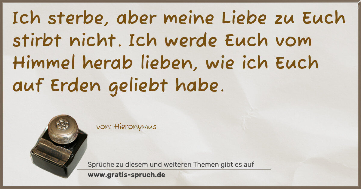 Spruchbild: Ich sterbe, aber meine Liebe zu Euch stirbt nicht. Ich werde Euch vom Himmel herab lieben, …