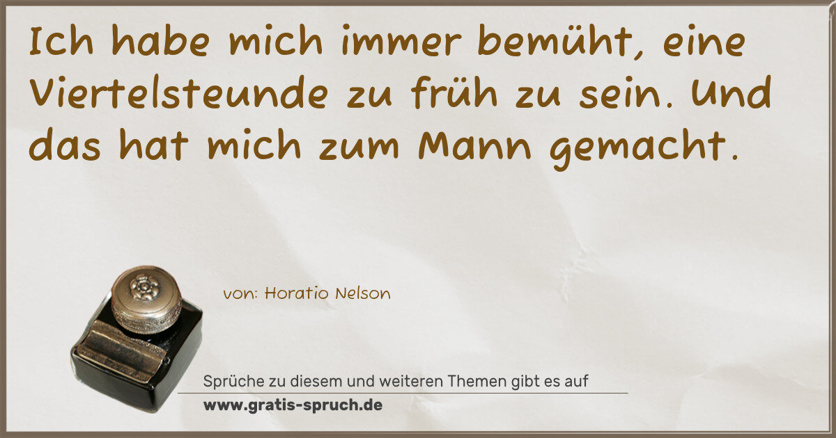 Spruchbild: Ich habe mich immer bemüht, eine Viertelsteunde zu früh zu sein. Und das hat mich zum Mann …