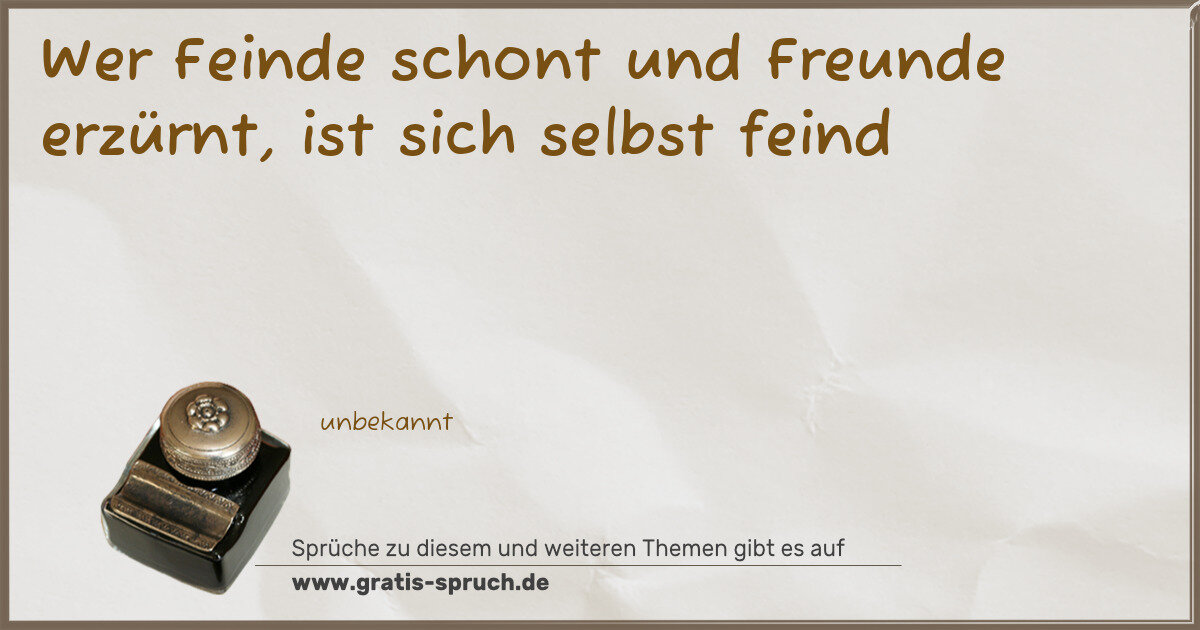 Spruchbild: Wer Feinde schont und Freunde erzürnt, ist sich selbst feind