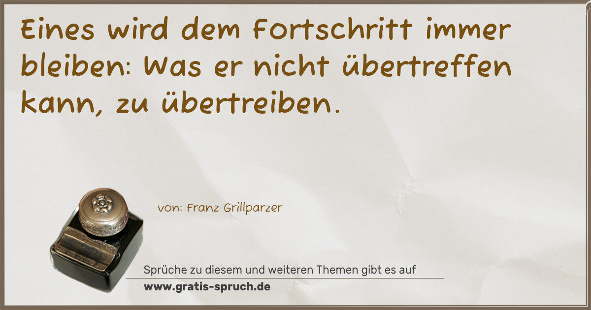 Spruchbild: Eines wird dem Fortschritt immer bleiben: Was er nicht übertreffen kann, zu übertreiben.
