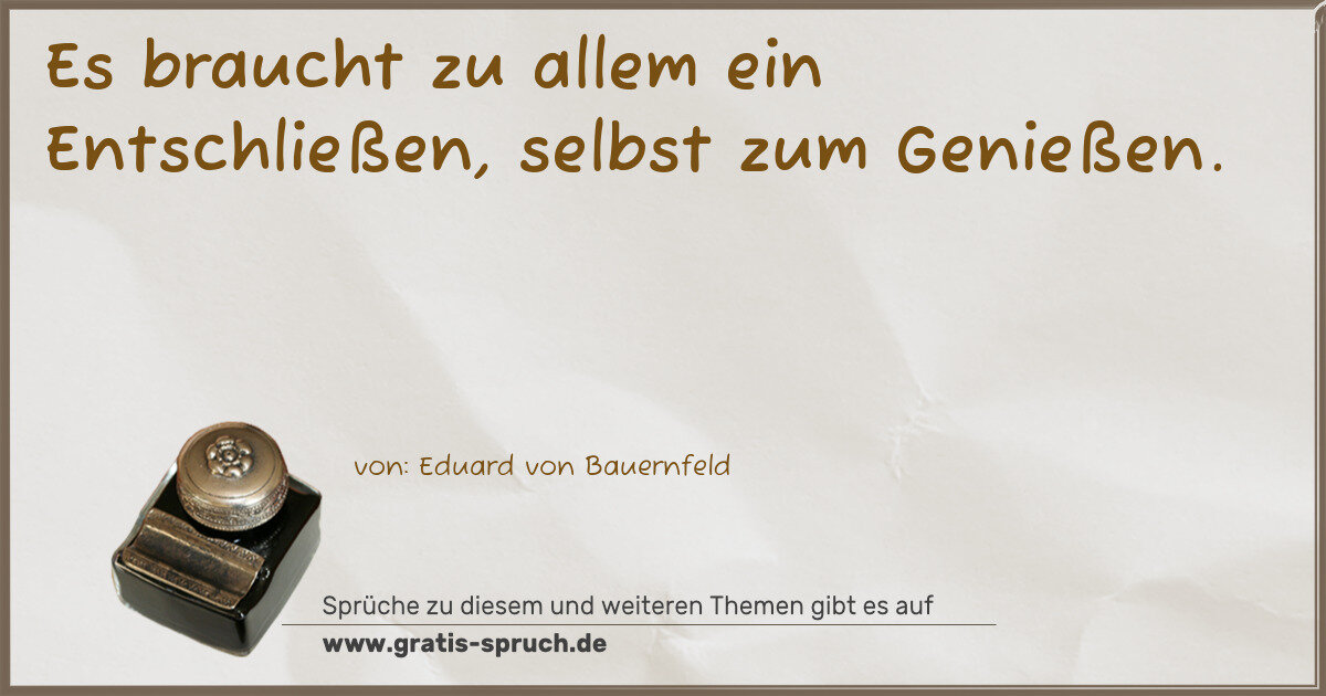 Spruchbild: Es braucht zu allem ein Entschließen, selbst zum Genießen.