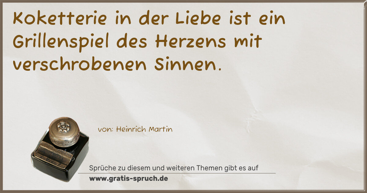 Spruchbild: Koketterie in der Liebe ist ein Grillenspiel des Herzens mit verschrobenen Sinnen.