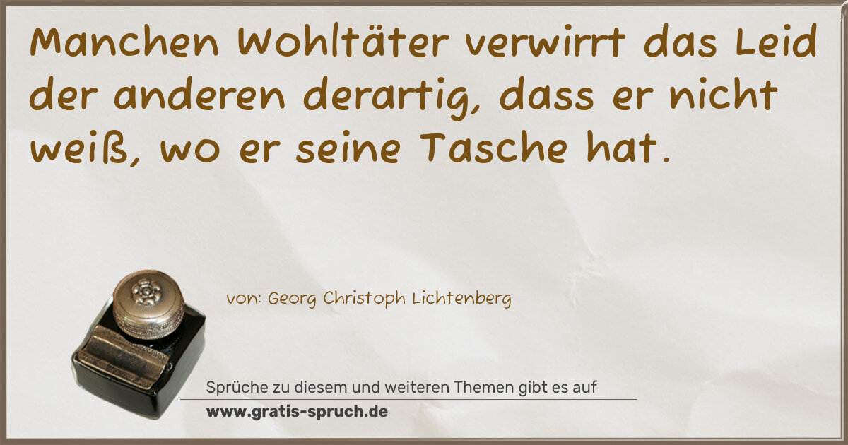 Spruchbild: Manchen Wohltäter verwirrt das Leid der anderen derartig, dass er nicht weiß, wo er seine …